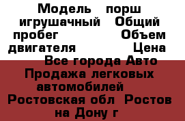  › Модель ­ порш игрушачный › Общий пробег ­ 233 333 › Объем двигателя ­ 45 555 › Цена ­ 100 - Все города Авто » Продажа легковых автомобилей   . Ростовская обл.,Ростов-на-Дону г.